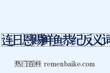 连日恩赐鲜鱼恭纪反义词是什么意思的图片